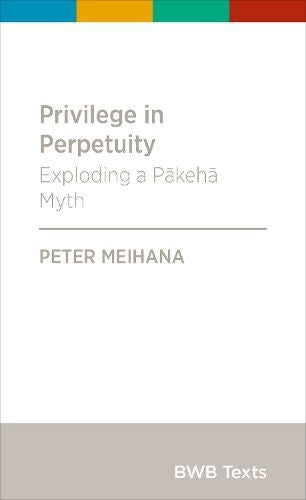 Privilege in Perpetuity - Exploding a Pakeha Myth by Peter Meihana