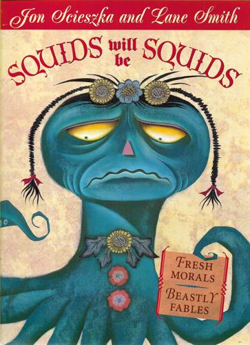 Squids Will Be Squids: Fresh Morals, Beastly Fables by Jon Scieszka