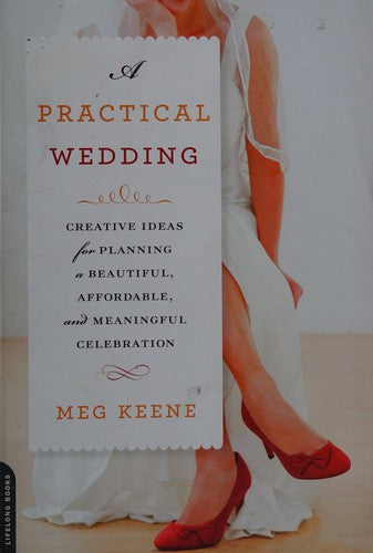 A Practical Wedding: Creative Ideas For Planning A Beautiful, Affordable, And Meaningful Celebration by Meg Keene