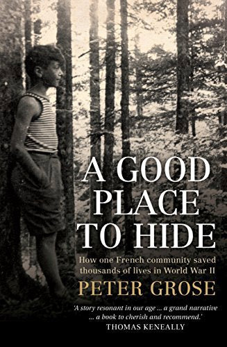 A Good Place To Hide: How One French Community Saved Thousands Of Lives In World War Ii by Peter Grose