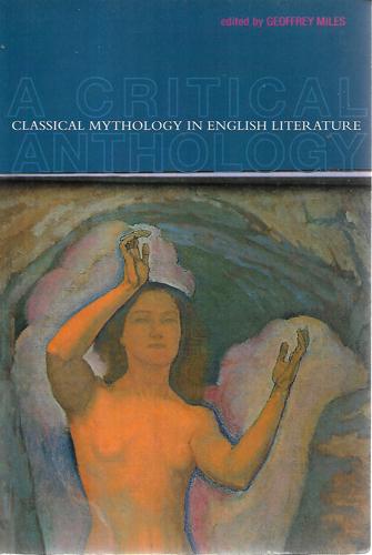 Classical Mythology In English Literature: A Critical Anthology by Geoffrey Miles