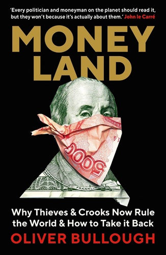 Moneyland: Why Thieves And Crooks Now Rule The World And How To Take It Back by Oliver Bullough