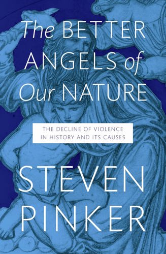 The Better Angels Of Our Nature: The Decline Of Violence In History And Its Causes by Steven Pinker