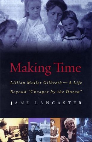 Making Time: Lillian Moller Gilbreth - A Life Beyond "Cheaper By The Dozen" by Jane Lancaster