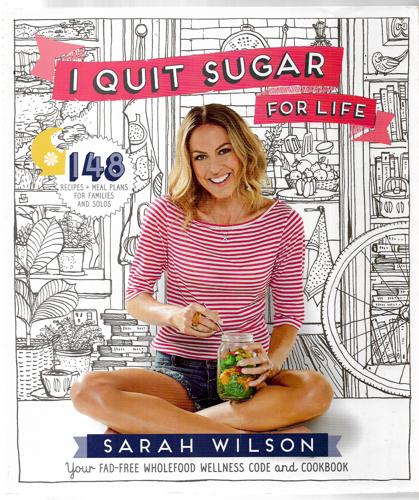 I Quit Sugar for Life: Your Fad-Free Wholefood Wellness Code And Cookbook by Sarah Wilson