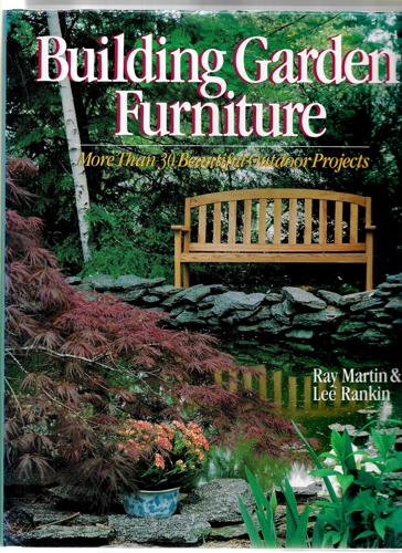 Building Garden Furniture: More Than 30 Beautiful Outdoor Projects by Ray Martin and Lee Rankin