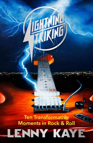 Lightning Striking: Ten Transformative Moments in Rock And Roll by Lenny Kaye