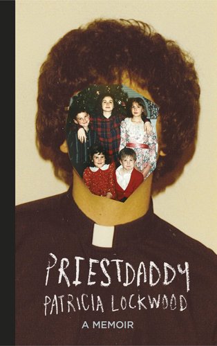 Priestdaddy: A Memoir by Patricia Lockwood