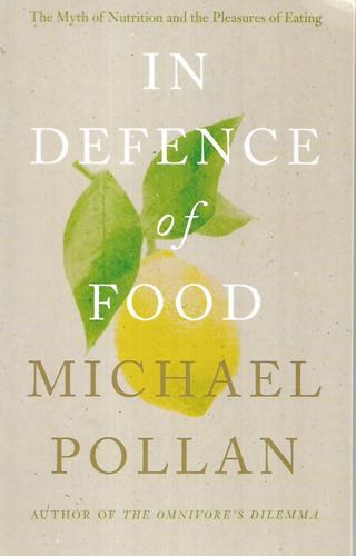 In Defense Of Food: The Myth Of Nutrition And The Pleasures Of Eating by Michael Pollan