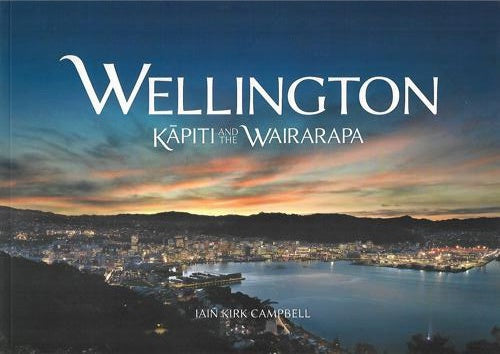 Wellington, Kapiti and the Wairarapa by Iain Kirk Campbell