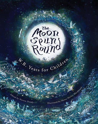 The Moon Spun Round: W. B. Yeats For Children by W. B. Yeats