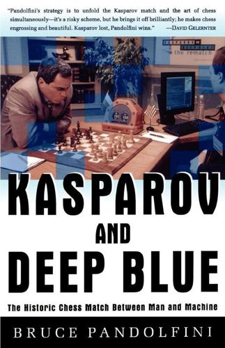 Kasparov And Deep Blue: The Historic Chess Match Between Man And Machine by Bruce Pandolfini