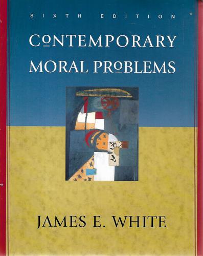 Contemporary Moral Problems by James E. White