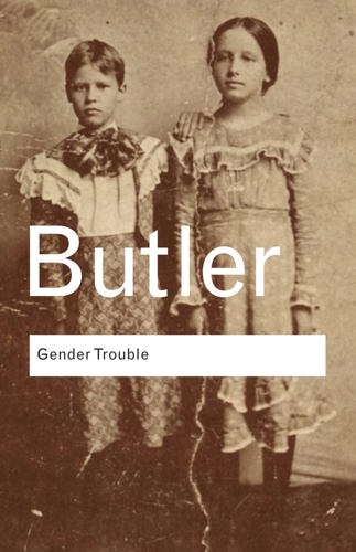 Gender Trouble - Feminism And the Subversion of Identity by Judith Butler