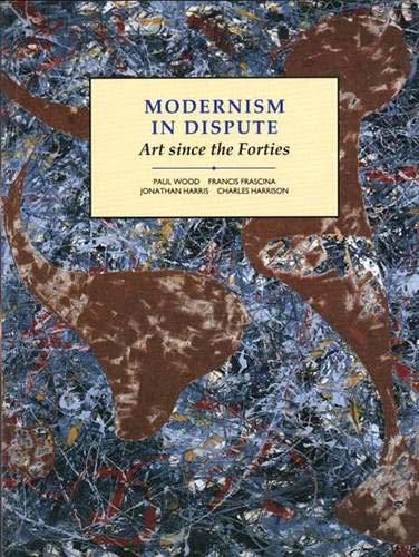 Modernism In Dispute: Art Since The Forties by Francis Frascina and John Harris and Charles Harrison and Paul Wood