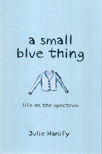 A Small Blue Thing: Life On The Spectrum by Julie Hanify