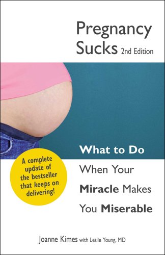 Pregnancy Sucks: What To Do When Your Miracle Makes You Miserable by Joanne Kimes and Leslie Young