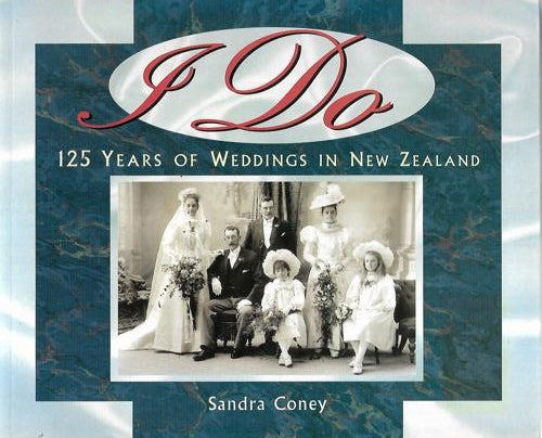 I Do: 125 years of weddings in New Zealand by Sandra Coney