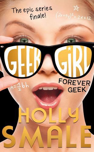 Geek Girl 6: Forever Geek by Holly Smale