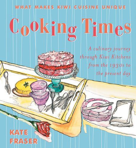 Cooking Times: a Culinary Journey Through Kiwi Kitchens From the 1930s To the Present Day by Kate Fraser