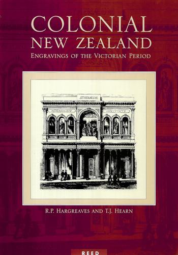 Colonial New Zealand: Engravings Of The Victorian Period by R. P. Hargreaves and T. J. Hearn