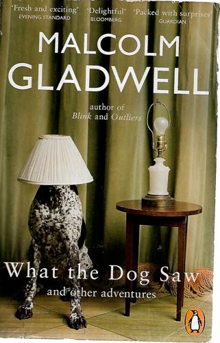 What the Dog Saw And Other Adventures by Malcolm Gladwell