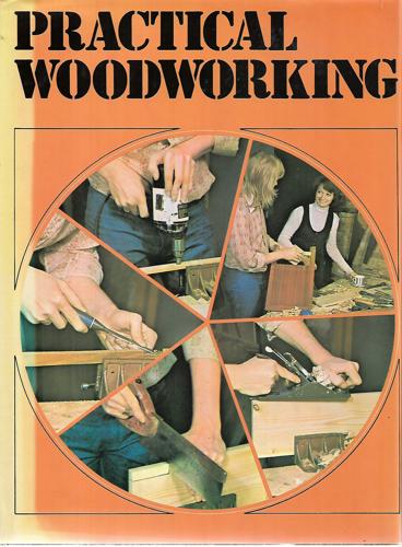 Practical Woodworking : A Comprehensive Guide To Tools And Materials, Woodworking Methods And Things To Make: A Comprehensive Guide To Tools And Materials, Woodworking Methods And Things To Make