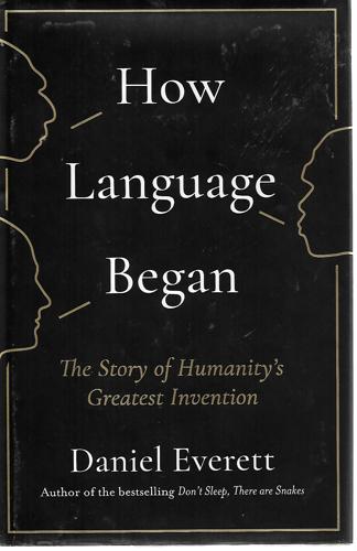 How Language Began: The Story Of Humanity's Greatest Invention by Daniel Everett