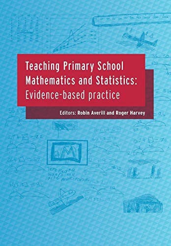 Teaching Primary School Mathematics And Statistics: Evidence-Based Practice by Robin Averill and Roger Harvey