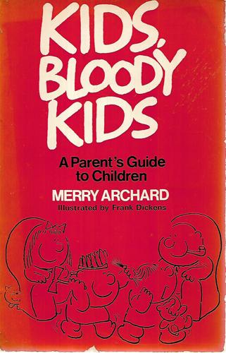 Kids, Bloody Kids: A Parent's Guide To Children by Merry Archard