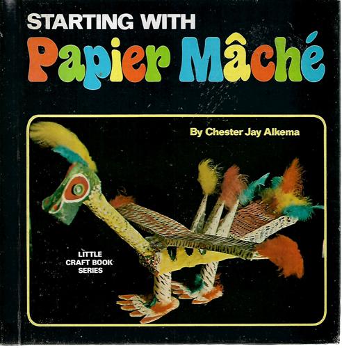 Starting With Papier Mâché by Chester Jay Alkema