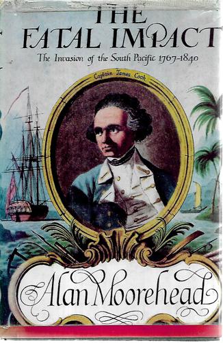 The Fatal Impact: An Account of the Invasion of the South Pacific 1767-1840 by Alan Moorehead