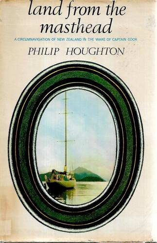 Land From The Masthead: A Circumnavigation Of New Zealand In The Wake Of Captain Cook by Philip Houghton