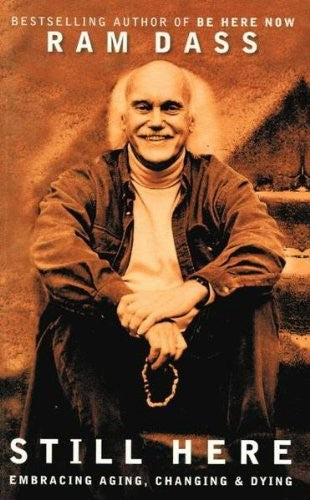 Still Here; Embracing Aging, Changing & Dying by Ram Dass