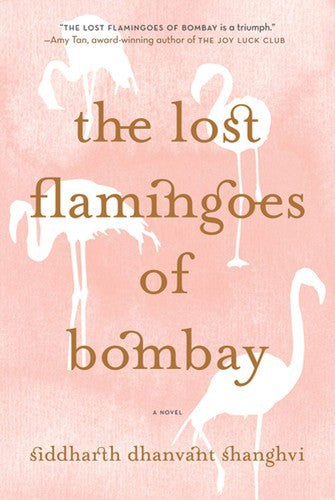 The Lost Flamingoes Of Bombay: A Novel by Siddharth Dhanvant Shanghvi