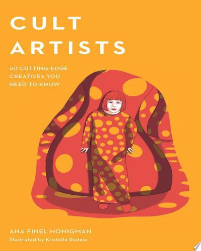 Cult Artists: 50 Cutting-Edge Creatives You Need To Know by Ana Finel Honigman