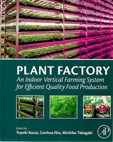 Plant Factory: An Indoor Vertical Farming System For Efficient Quality Food Production by Toyoki Kozai and Genhua Niu and Michiko Takagaki