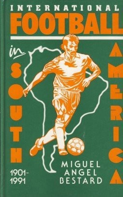 International Football In South America, 1901-1991 by Miguel Angel Bestard and Michael Robinson and Mike Ross