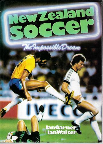 New Zealand Soccer: The Impossible Dream by Ian Garner and Ian Walter