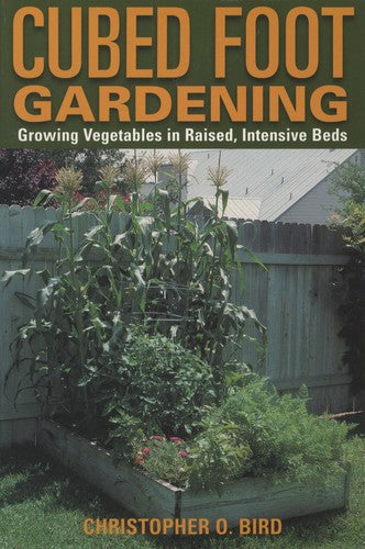 Cubed Foot Gardening: Growing Vegetables In Raised, Intensive Beds by Christopher O. Bird