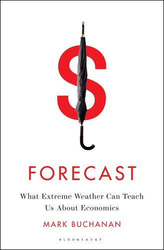 Forecast: What Physics, Meteorology And The Natural Sciences Can Teach Us About Economics by Mark Buchanan