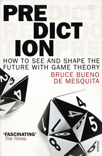 Prediction: How To See And Shape The Future With Game Theory by Bruce Bueno de Mesquita