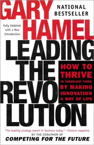 Leading The Revolution: How To Thrive In Turbulent Times By Making Innovation A Way Of Life by Gary Hamel