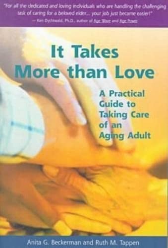 It Takes More Than Love: A Practical Guide To Taking Care Of An Aging Adult by Anita G. Beckerman and Ruth M. Tappen