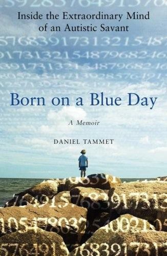 Born On A Blue Day: Inside The Extraordinary Mind Of An Autistic Savant by Daniel Tammet