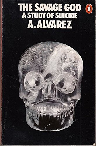 The Savage God: A Study Of Suicide by A. Alvarez