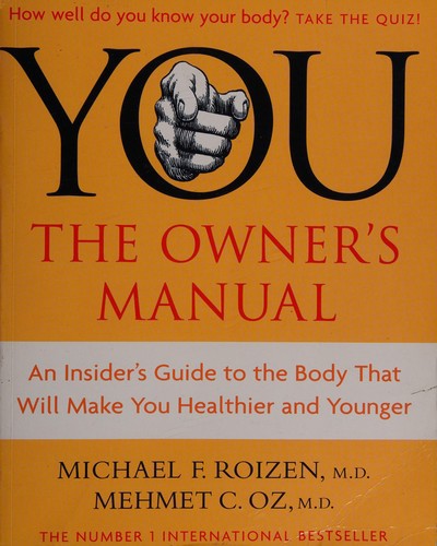 You: The Owner's Manual : An Insider's Guide To The Body That Will Make You Healthier And Younger by Michael F. Roizen