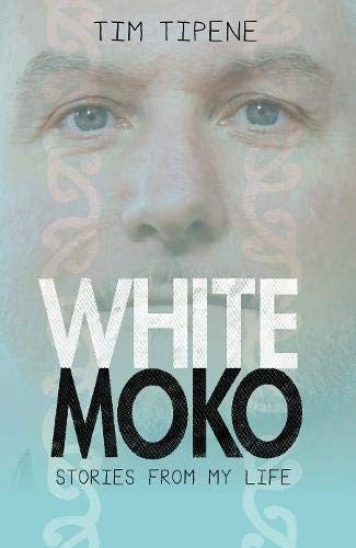 White Moko: Stories From My Life by Tim Tipene