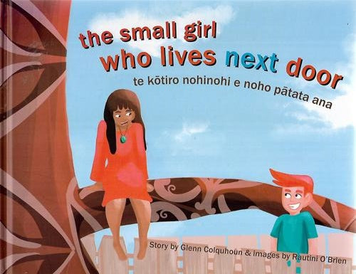 Small Girl Who Lives Next Door - Te Kōtiro Nohinohi e Noho Pātaa Ana by Glenn Colquhoun and Rautini O'Brien