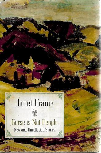 Gorse Is Not People : New And Uncollected Stories by Janet Frame